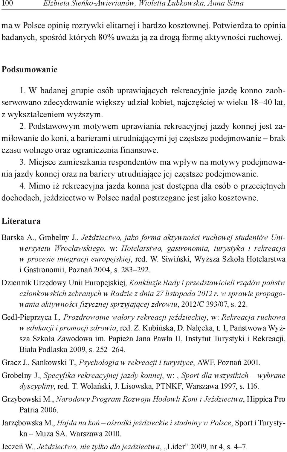 W badanej grupie osób uprawiających rekreacyjnie jazdę konno zaobserwowano zdecydowanie większy udział kobiet, najczęściej w wieku 18 40 lat, z wykształceniem wyższym. 2.