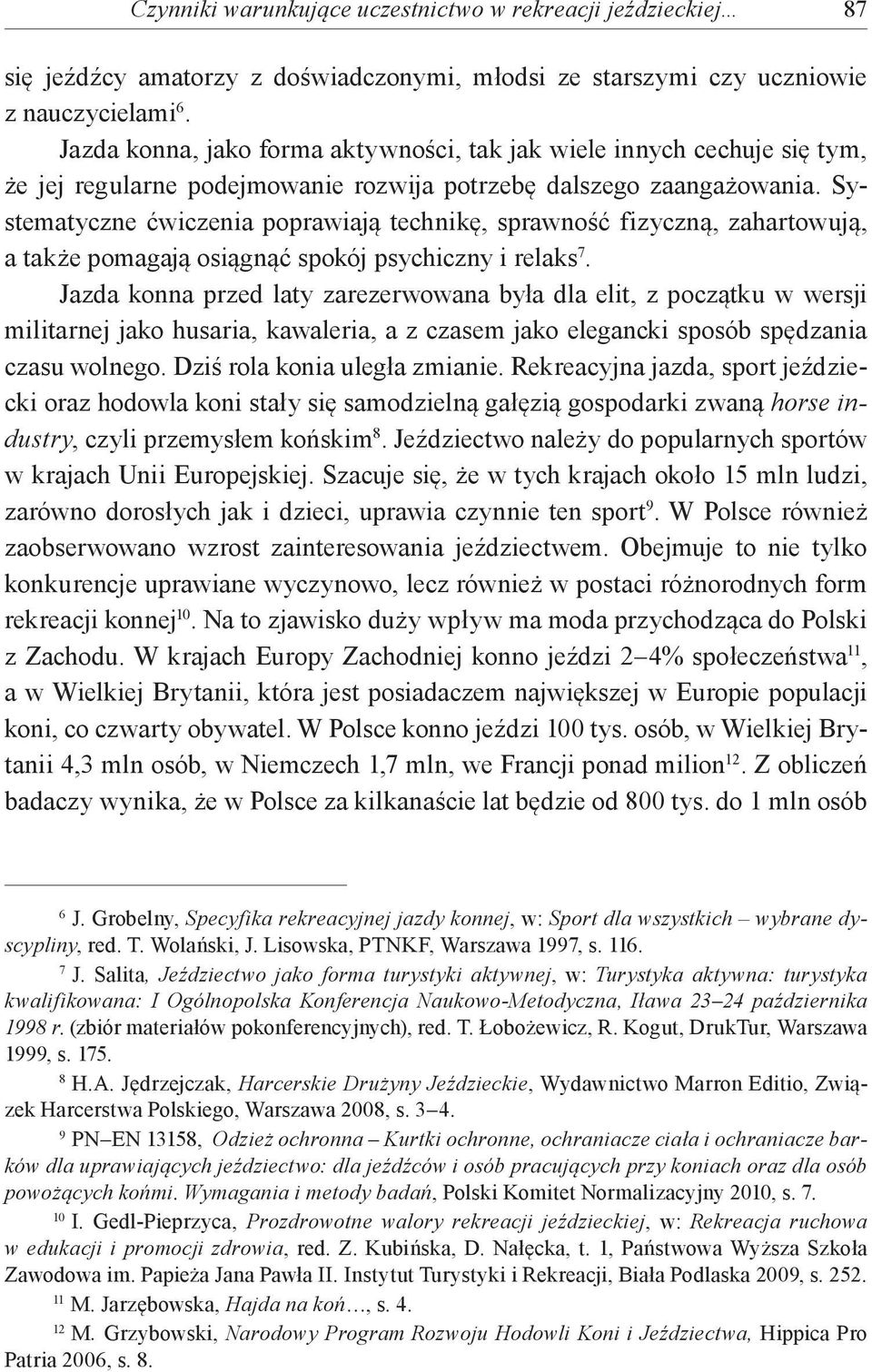 Systematyczne ćwiczenia poprawiają technikę, sprawność fizyczną, zahartowują, a także pomagają osiągnąć spokój psychiczny i relaks 7.