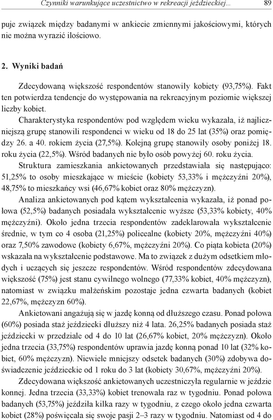 Charakterystyka respondentów pod względem wieku wykazała, iż najliczniejszą grupę stanowili respondenci w wieku od 18 do 25 lat (35%) oraz pomiędzy 26. a 40. rokiem życia (27,5%).