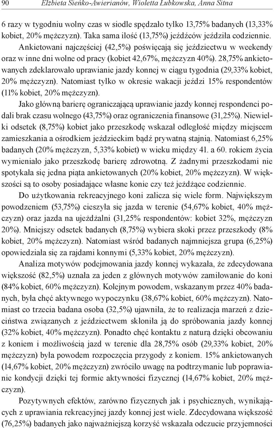 28,75% ankietowanych zdeklarowało uprawianie jazdy konnej w ciągu tygodnia (29,33% kobiet, 20% mężczyzn). Natomiast tylko w okresie wakacji jeździ 15% respondentów (11% kobiet, 20% mężczyzn).