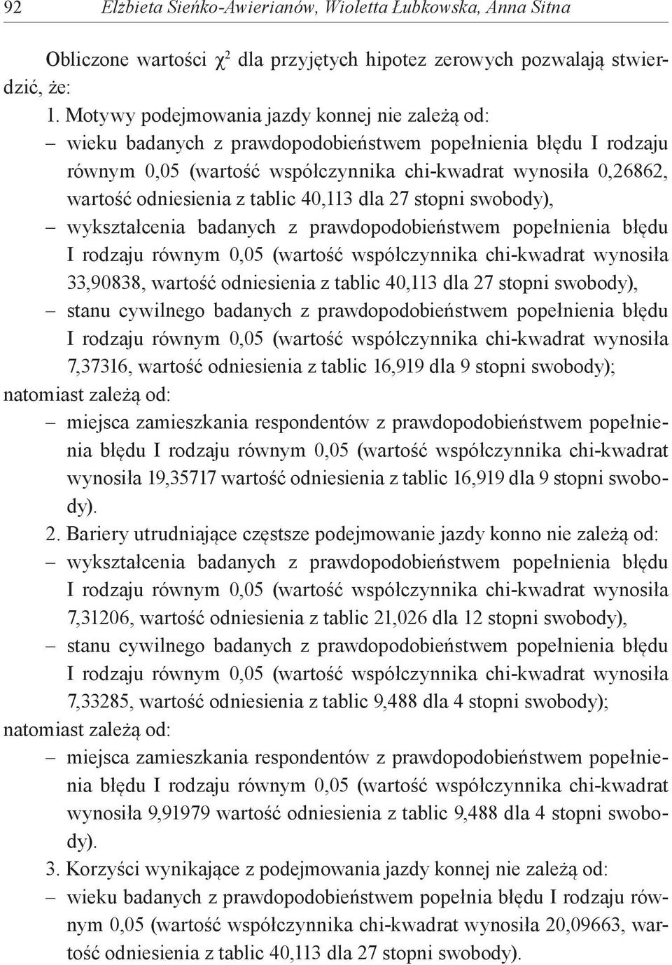 tablic 40,113 dla 27 stopni swobody), wykształcenia badanych z prawdopodobieństwem popełnienia błędu I rodzaju równym 0,05 (wartość współczynnika chi-kwadrat wynosiła 33,90838, wartość odniesienia z