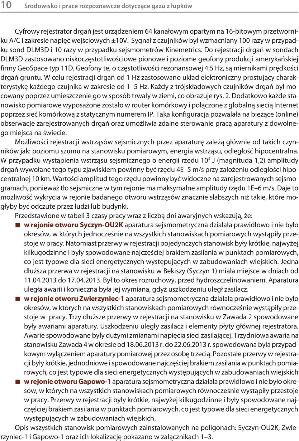 Do rejestracji drgań w sondach DLM3D zastosowano niskoczęstotliwościowe pionowe i poziome geofony produkcji amerykańskiej firmy GeoSpace typ 11D.