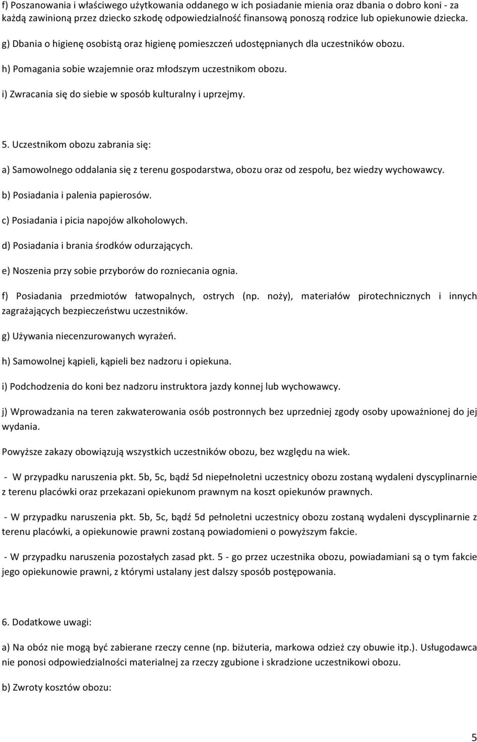 i) Zwracania się do siebie w sposób kulturalny i uprzejmy. 5. Uczestnikom obozu zabrania się: a) Samowolnego oddalania się z terenu gospodarstwa, obozu oraz od zespołu, bez wiedzy wychowawcy.