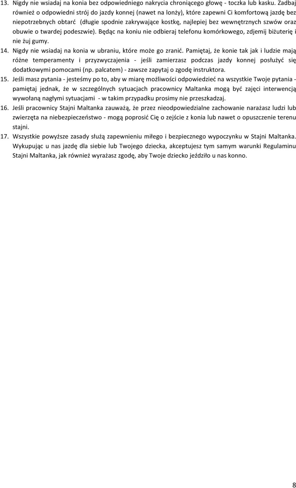 oraz obuwie o twardej podeszwie). Będąc na koniu nie odbieraj telefonu komórkowego, zdjemij biżuterię i nie żuj gumy. 14. Nigdy nie wsiadaj na konia w ubraniu, które może go zranić.