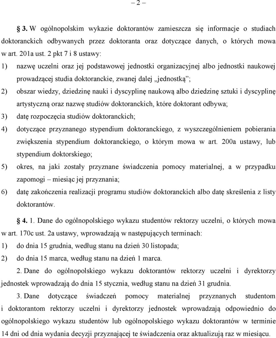 i dyscyplinę naukową albo dziedzinę sztuki i dyscyplinę artystyczną oraz nazwę studiów doktoranckich, które doktorant odbywa; 3) datę rozpoczęcia studiów doktoranckich; 4) dotyczące przyznanego