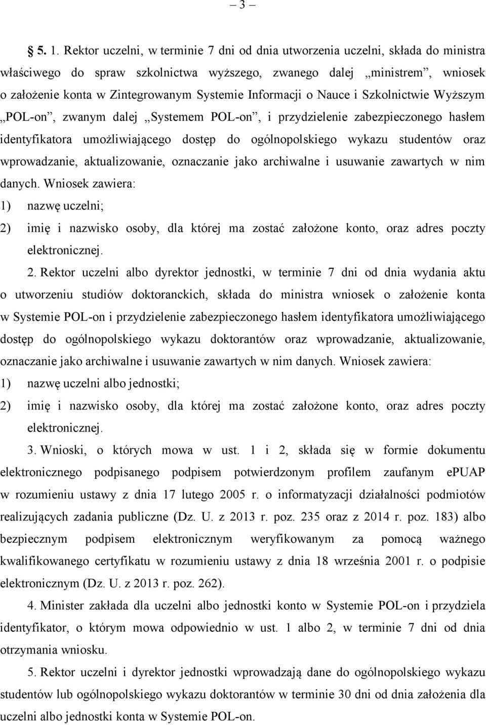 Informacji o Nauce i Szkolnictwie Wyższym POL-on, zwanym dalej Systemem POL-on, i przydzielenie zabezpieczonego hasłem identyfikatora umożliwiającego dostęp do ogólnopolskiego wykazu studentów oraz