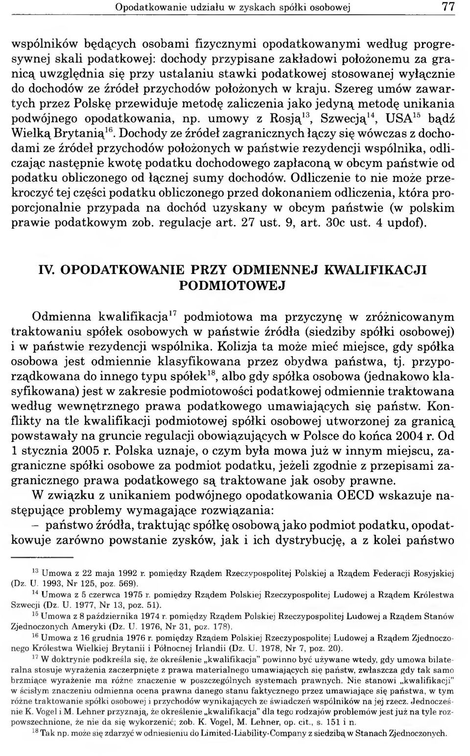 Szereg umów zawartych przez Polskę przewiduje metodę zaliczenia jako jedyną metodę unikania podwójnego opodatkowania, np. umowy z Rosją13, Szwecją14, USA10 bądź Wielką Brytanią16.