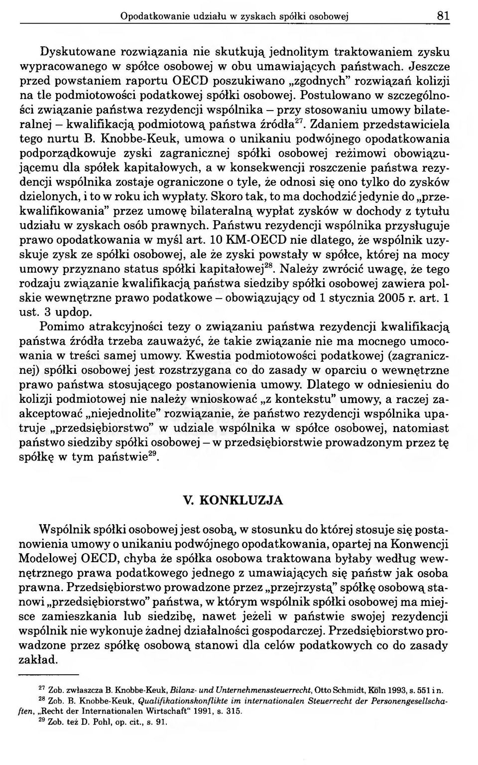 Postulowano w szczególności związanie państwa rezydencji wspólnika przy stosowaniu umowy bilateralnej kwalifikacją podmiotową państwa źródła27. Zdaniem przedstawiciela tego nurtu B.