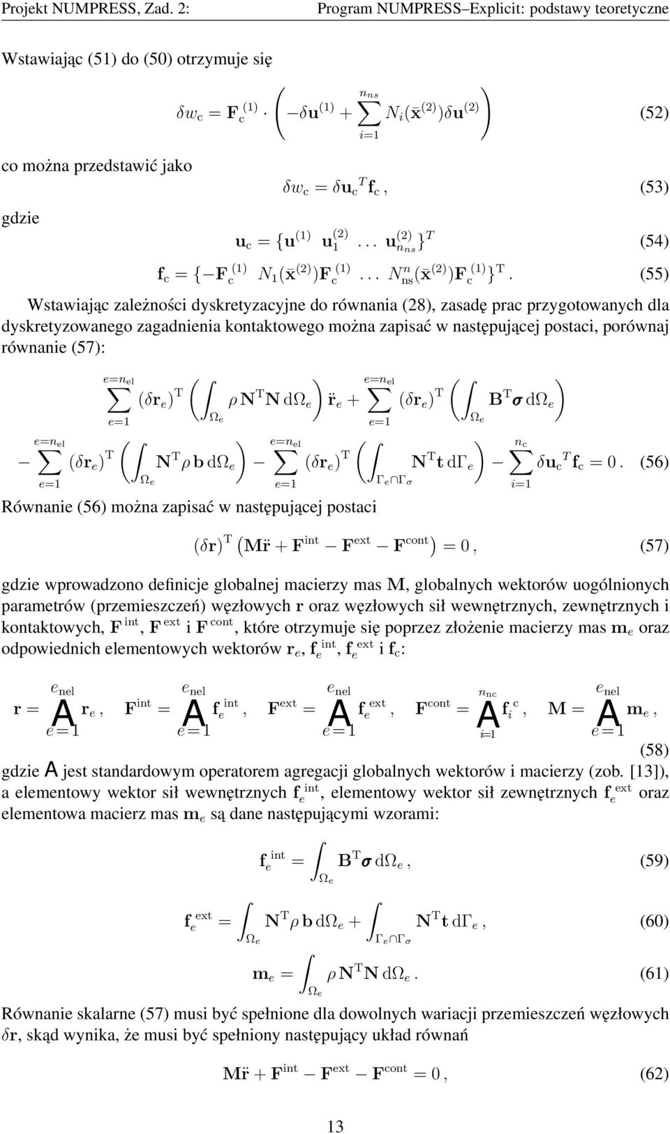 (55) Wstawiając zależności dyskretyzacyjne do równania (28), zasadę prac przygotowanych dla dyskretyzowanego zagadnienia kontaktowego można zapisać w następującej postaci, porównaj równanie (57): e=n