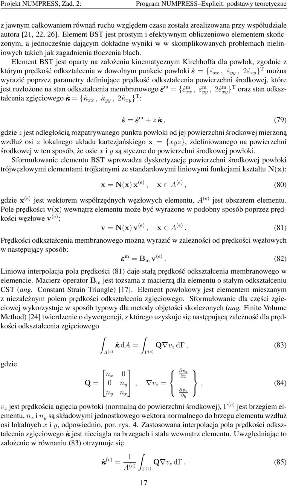 Element BST jest oparty na założeniu kinematycznym Kirchhoffa dla powłok, zgodnie z którym prędkość odkształcenia w dowolnym punkcie powłoki ε = { ε xx, ε yy, 2 ε xy } T można wyrazić poprzez