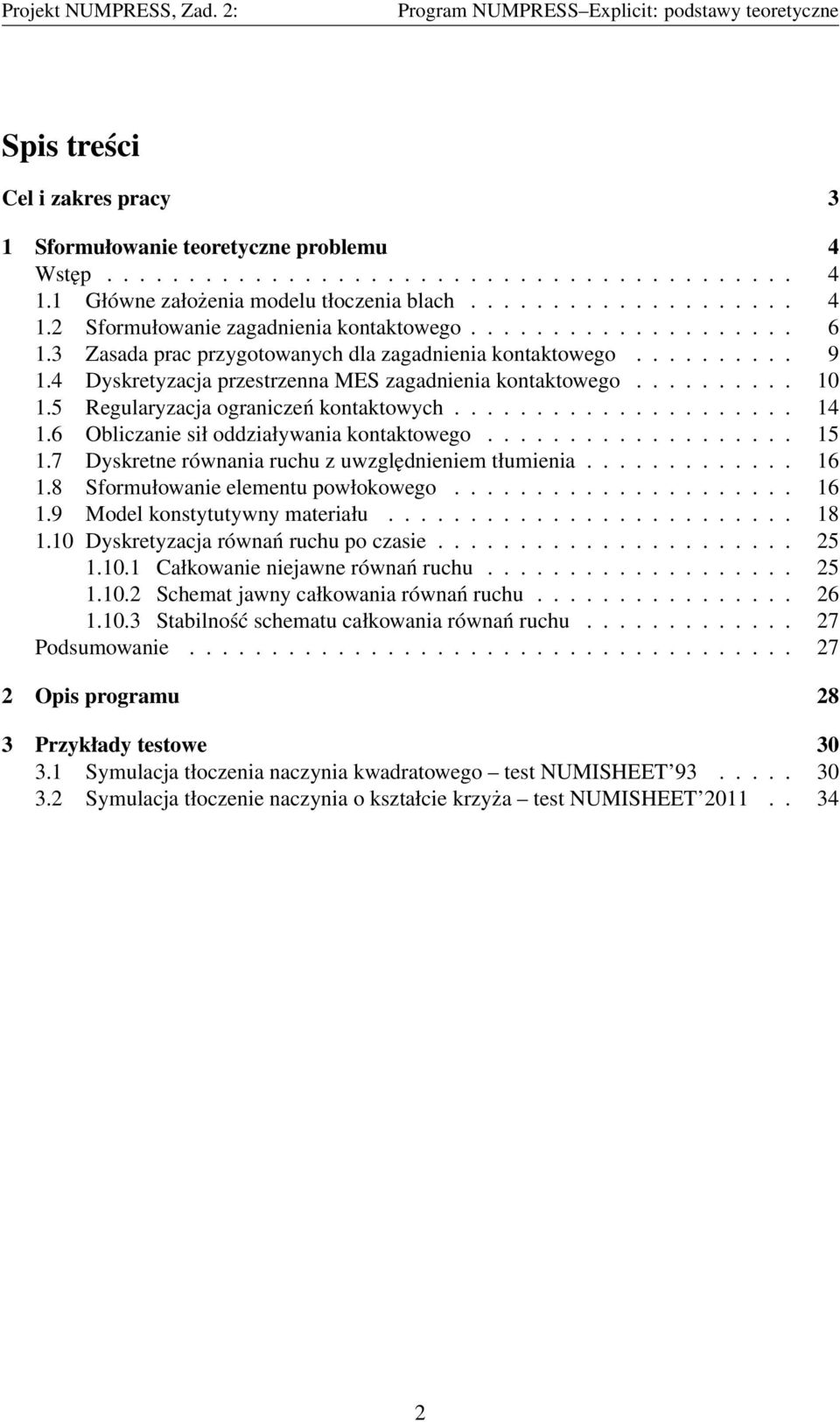 5 Regularyzacja ograniczeń kontaktowych..................... 14 1.6 Obliczanie sił oddziaływania kontaktowego................... 15 1.7 Dyskretne równania ruchu z uwzględnieniem tłumienia............. 16 1.