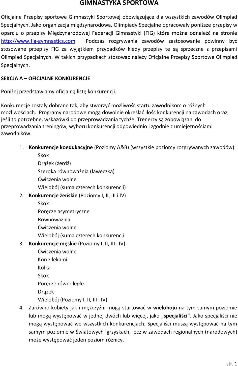 fig-gymnastics.com. Podczas rozgrywania zawodów zastosowanie powinny być stosowane przepisy FIG za wyjątkiem przypadków kiedy przepisy te są sprzeczne z przepisami Olimpiad Specjalnych.