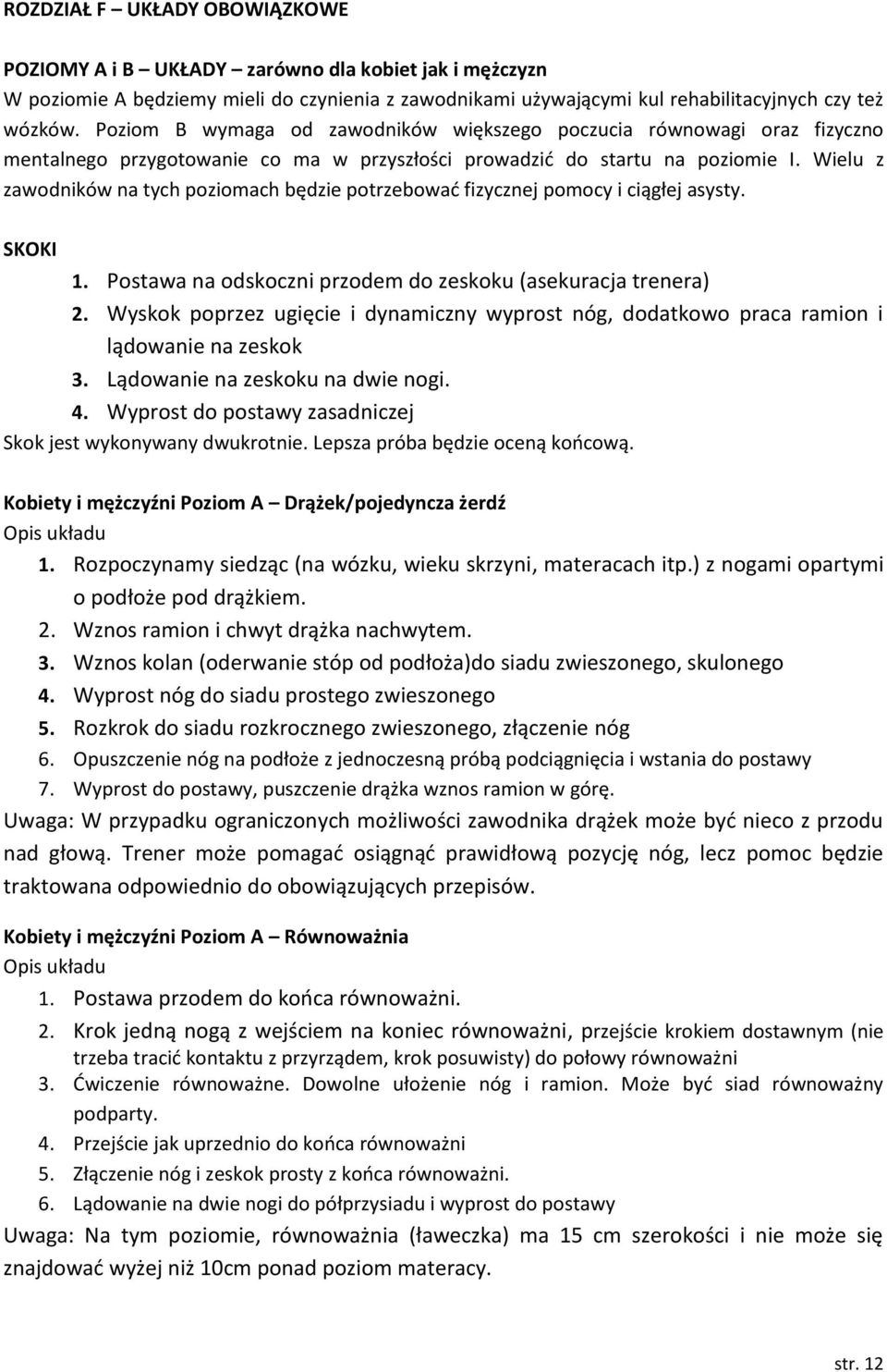 Wielu z zawodników na tych poziomach będzie potrzebować fizycznej pomocy i ciągłej asysty. SKOKI 1. Postawa na odskoczni przodem do zeskoku (asekuracja trenera) 2.