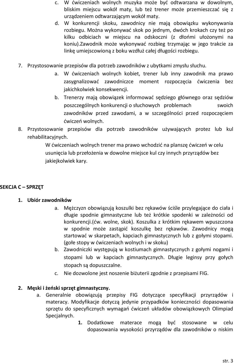 zawodnik może wykonywać rozbieg trzymając w jego trakcie za linkę umiejscowioną z boku wzdłuż całej długości rozbiegu. 7. Przystosowanie przepisów dla potrzeb zawodników z ubytkami zmysłu słuchu. a.