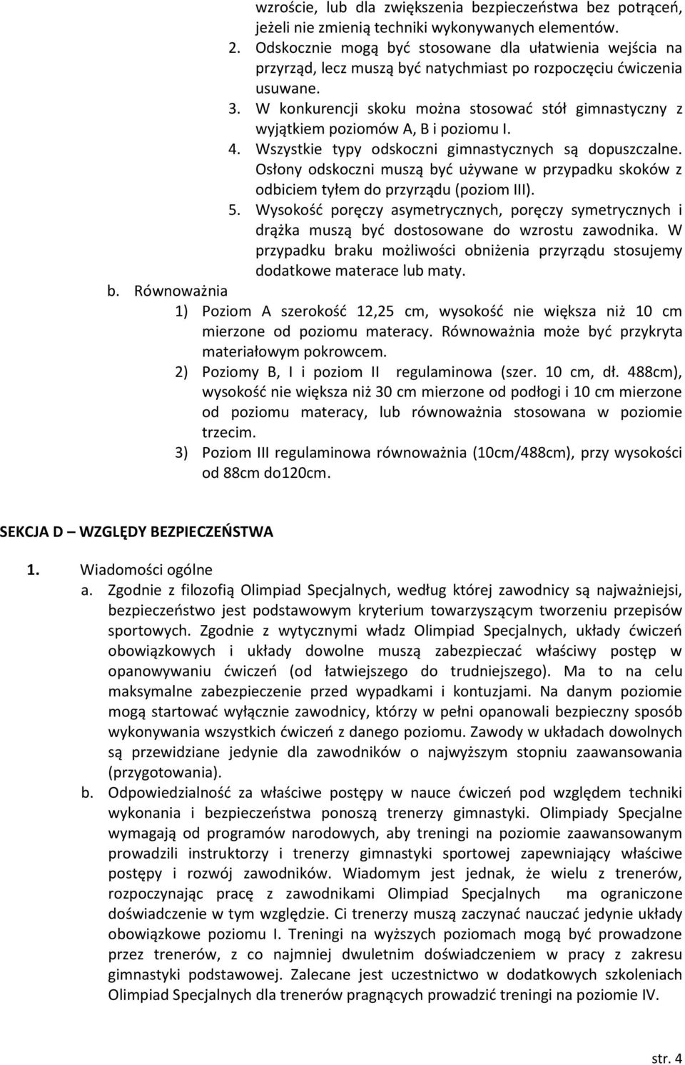 W konkurencji skoku można stosować stół gimnastyczny z wyjątkiem poziomów A, B i poziomu I. 4. Wszystkie typy odskoczni gimnastycznych są dopuszczalne.