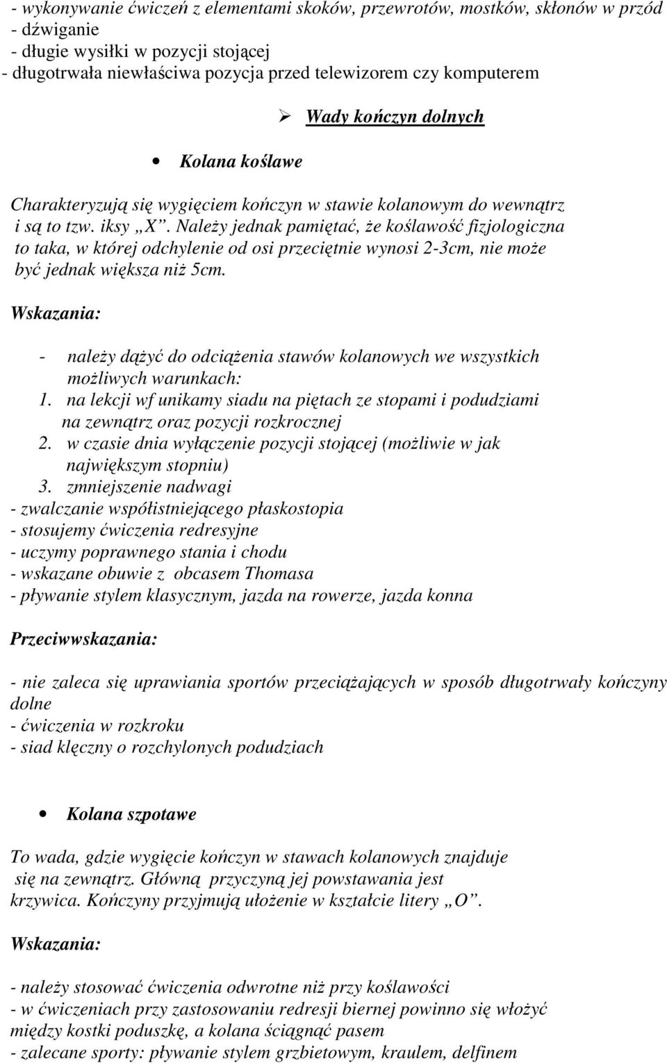 NaleŜy jednak pamiętać, Ŝe koślawość fizjologiczna to taka, w której odchylenie od osi przeciętnie wynosi 2-3cm, nie moŝe być jednak większa niŝ 5cm.