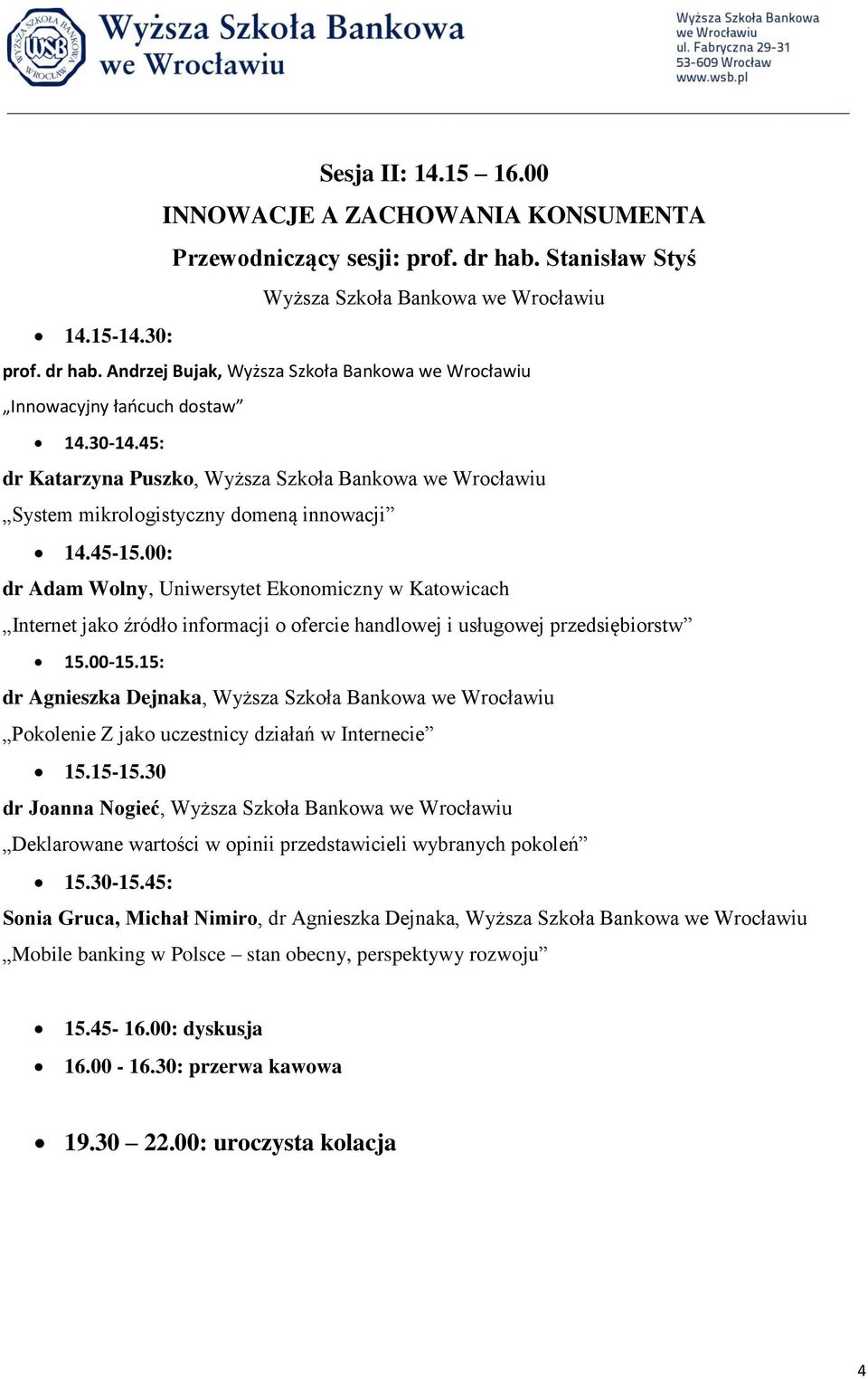 00: dr Adam Wolny, Uniwersytet Ekonomiczny w Katowicach Internet jako źródło informacji o ofercie handlowej i usługowej przedsiębiorstw 15.00-15.