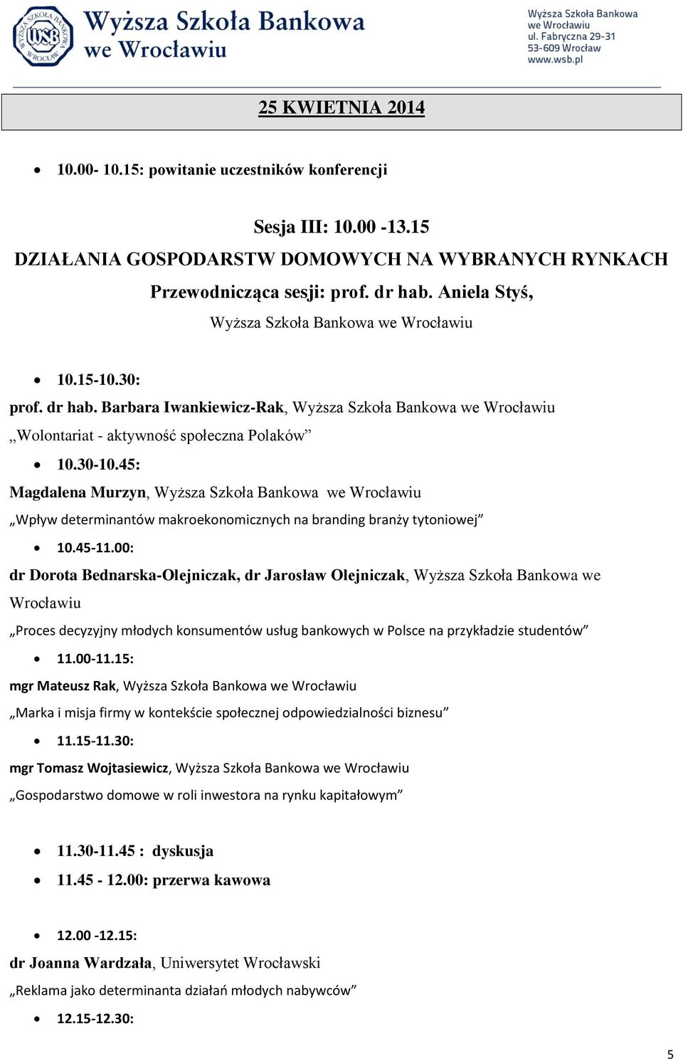 45: Magdalena Murzyn, Wyższa Szkoła Bankowa we Wrocławiu Wpływ determinantów makroekonomicznych na branding branży tytoniowej 10.45-11.