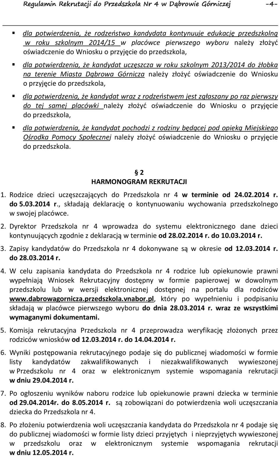 oświadczenie do Wniosku o przyjęcie do przedszkola, dla potwierdzenia, że kandydat wraz z rodzeństwem jest zgłaszany po raz pierwszy do tej samej placówki należy złożyć oświadczenie do Wniosku o