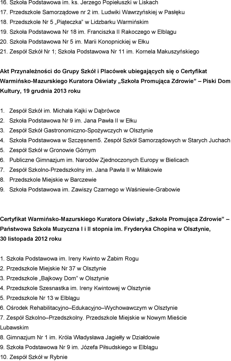 Kornela Makuszyńskiego Warmińsko-Mazurskiego Kuratora Oświaty Szkoła Promująca Zdrowie Piski Dom Kultury, 19 grudnia 2013 roku 1. Zespół Szkół im. Michała Kajki w Dąbrówce 2.