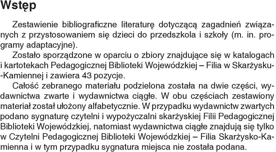 Całość zebranego materiału podzielona została na dwie części, wydawnictwa zwarte i wydawnictwa ciągłe. W obu częściach zestawiony materiał został ułożony alfabetycznie.