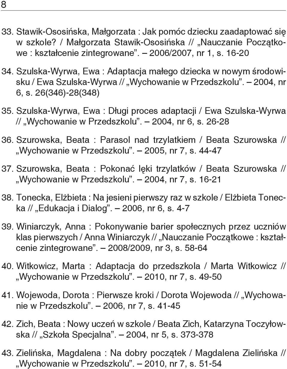 Szulska-Wyrwa, Ewa : Długi proces adaptacji / Ewa Szulska-Wyrwa // Wychowanie w Przedszkolu. 2004, nr 6, s. 26-28 36.