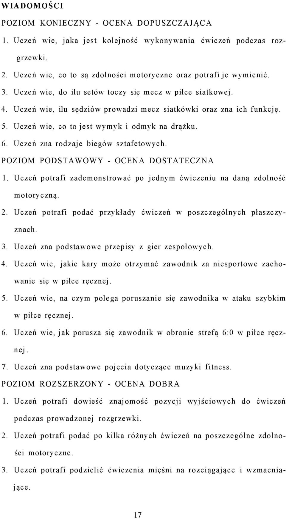 Uczeń zna rodzaje biegów sztafetowych. 1. Uczeń potrafi zademonstrować po jednym ćwiczeniu na daną zdolność motoryczną. 2. Uczeń potrafi podać przykłady ćwiczeń w poszczególnych płaszczyznach. 3.