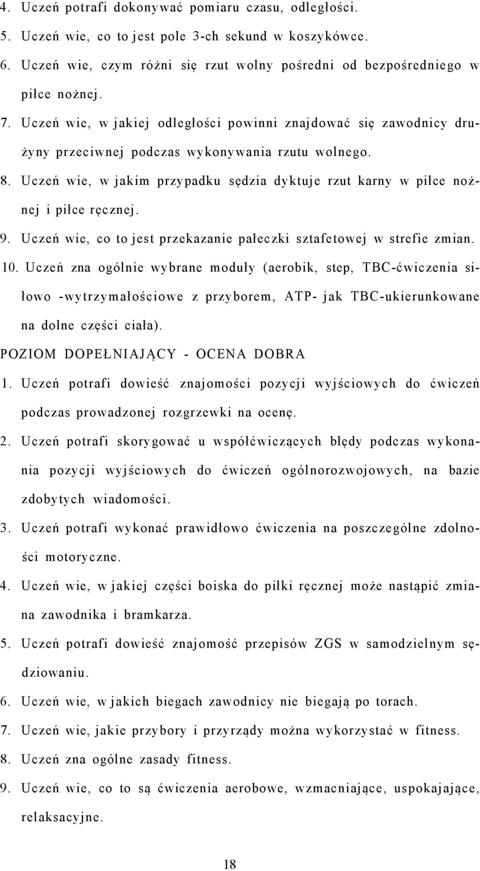 Uczeń wie, w jakim przypadku sędzia dyktuje rzut karny w piłce nożnej i piłce ręcznej. 9. Uczeń wie, co to jest przekazanie pałeczki sztafetowej w strefie zmian. 10.
