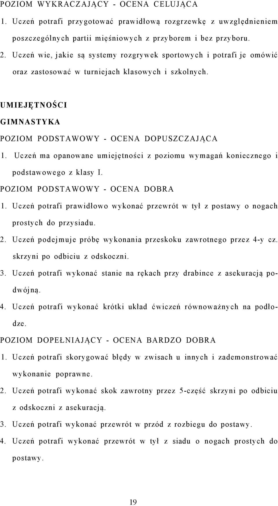 Uczeń ma opanowane umiejętności z poziomu wymagań koniecznego i podstawowego z klasy I. POZIOM PODSTAWOWY - OCENA DOBRA 1.