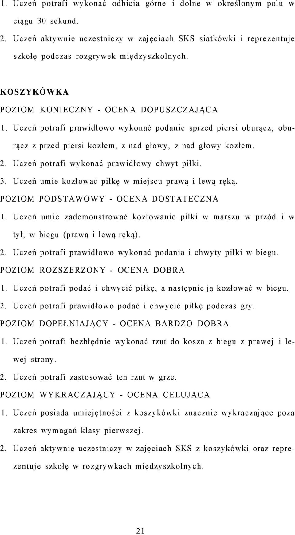 Uczeń umie kozłować piłkę w miejscu prawą i lewą ręką. 1. Uczeń umie zademonstrować kozłowanie piłki w marszu w przód i w tył, w biegu (prawą i lewą ręką). 2.