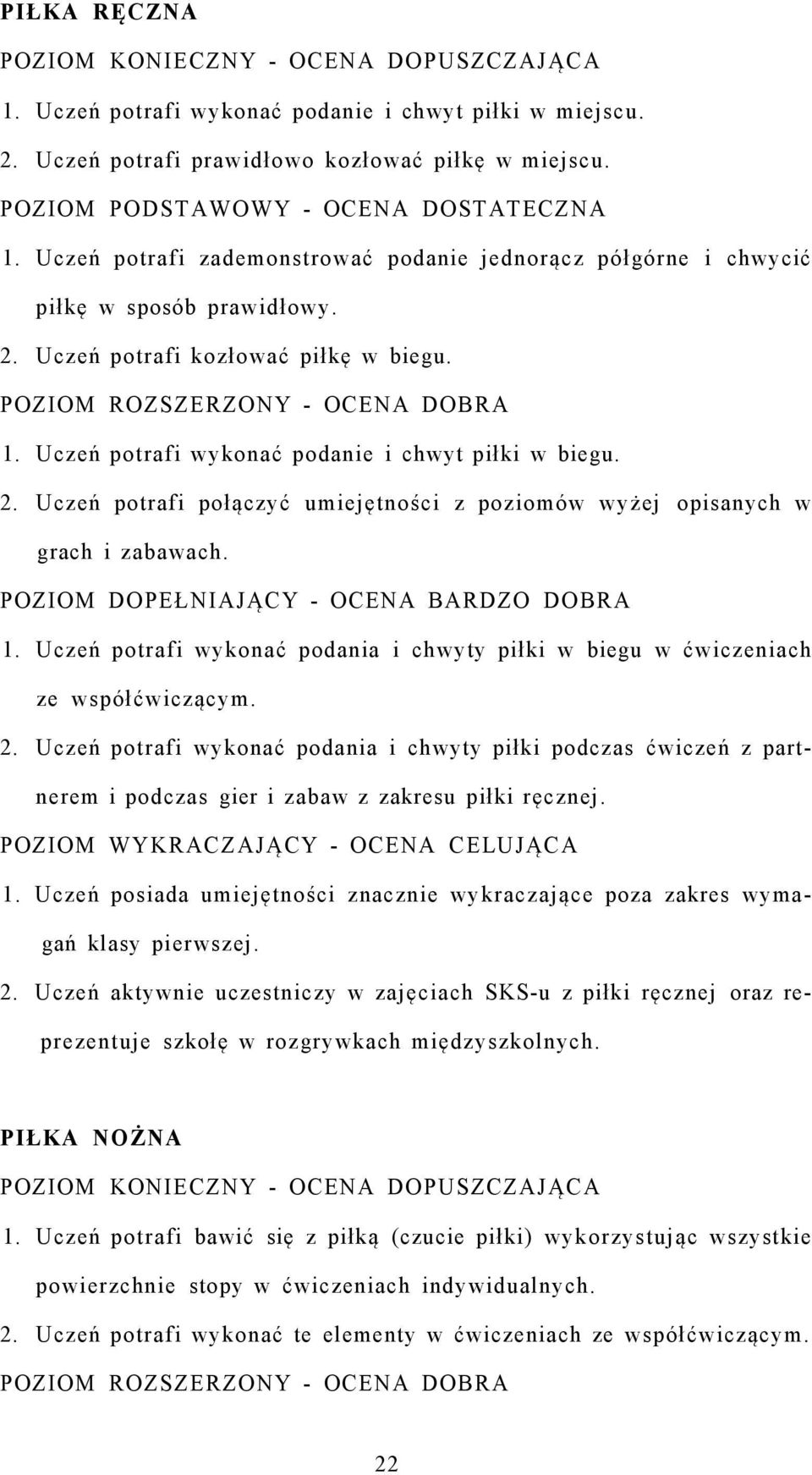 POZIOM DOPEŁNIAJĄCY - OCENA BARDZO DOBRA 1. Uczeń potrafi wykonać podania i chwyty piłki w biegu w ćwiczeniach ze współćwiczącym. 2.