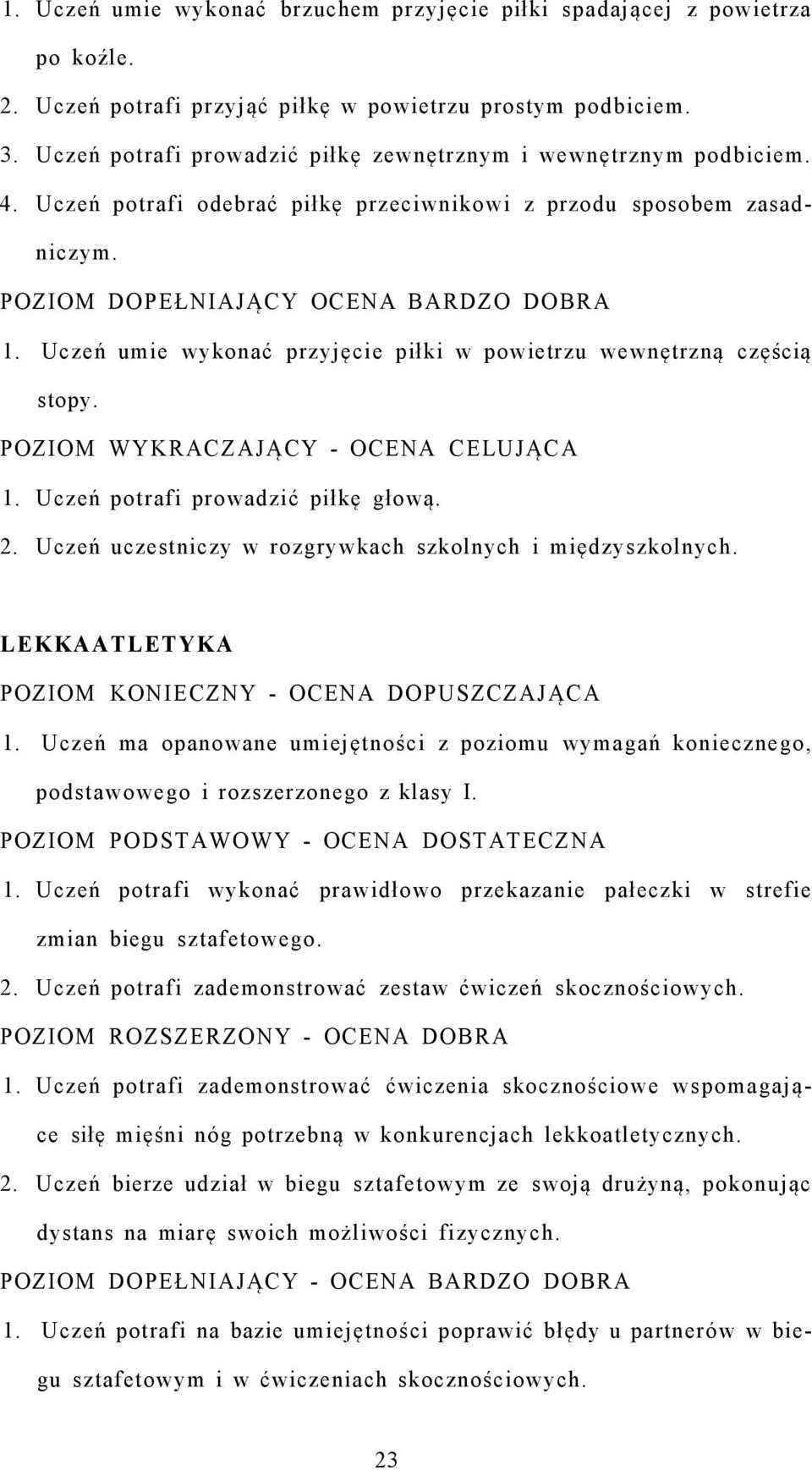 Uczeń umie wykonać przyjęcie piłki w powietrzu wewnętrzną częścią stopy. 1. Uczeń potrafi prowadzić piłkę głową. 2. Uczeń uczestniczy w rozgrywkach szkolnych i międzyszkolnych. LEKKAATLETYKA 1.