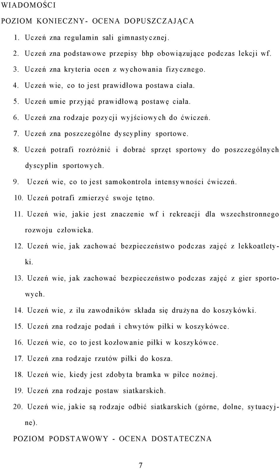 7. Uczeń zna poszczególne dyscypliny sportowe. 8. Uczeń potrafi rozróżnić i dobrać sprzęt sportowy do poszczególnych dyscyplin sportowych. 9. Uczeń wie, co to jest samokontrola intensywności ćwiczeń.