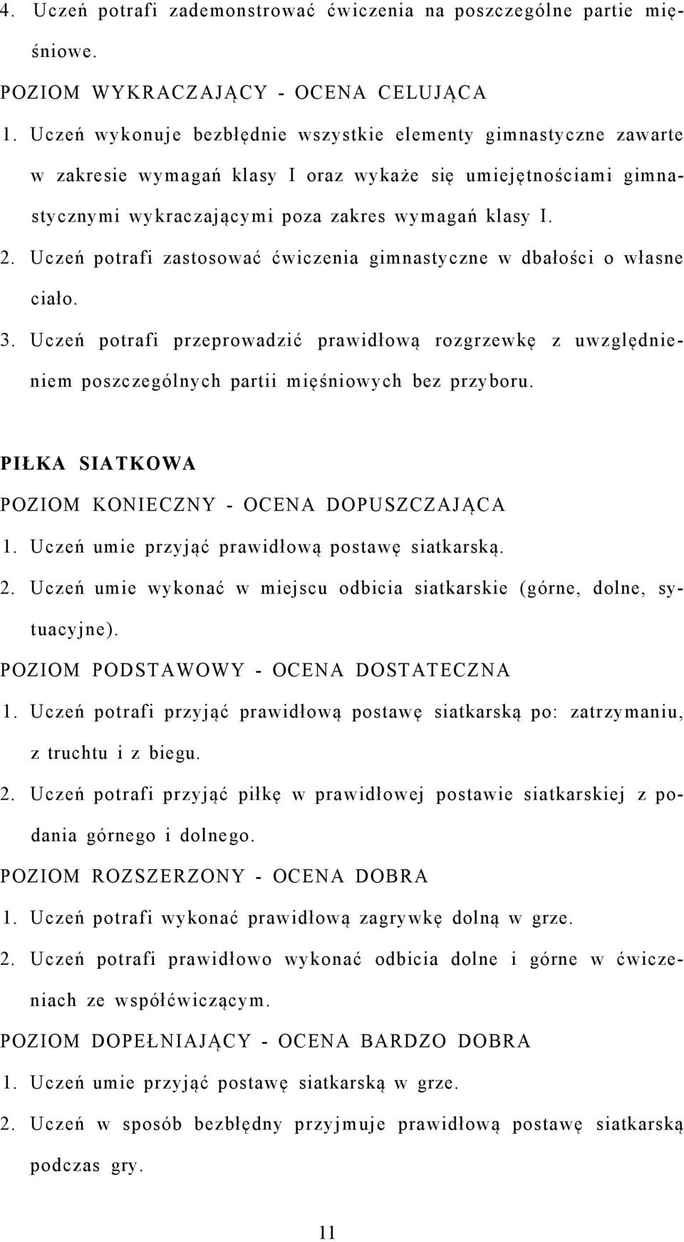 Uczeń potrafi zastosować ćwiczenia gimnastyczne w dbałości o własne ciało. 3. Uczeń potrafi przeprowadzić prawidłową rozgrzewkę z uwzględnieniem poszczególnych partii mięśniowych bez przyboru.