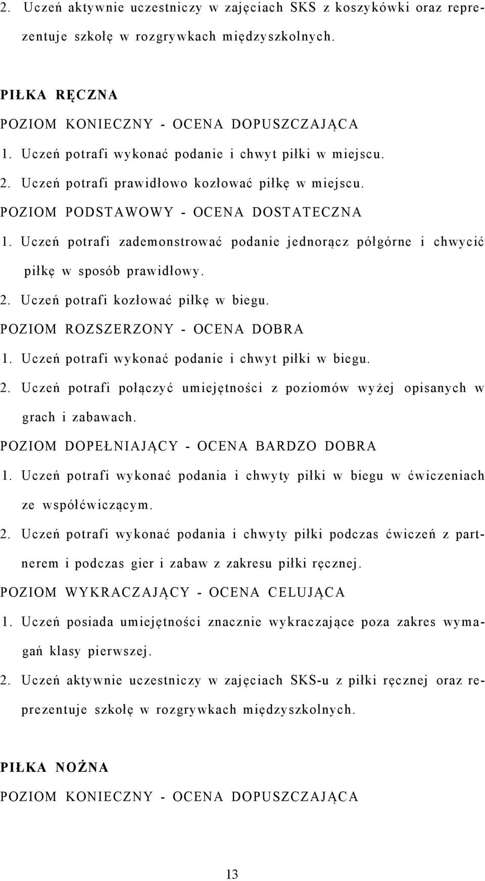 2. Uczeń potrafi połączyć umiejętności z poziomów wyżej opisanych w grach i zabawach. POZIOM DOPEŁNIAJĄCY - OCENA BARDZO DOBRA 1.