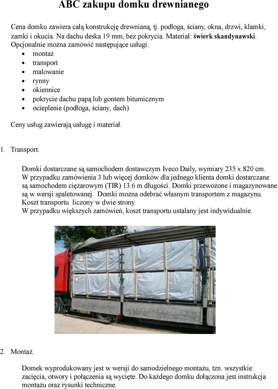materiał. 1. Transport. Domki dostarczane są samochodem dostawczym Iveco Daily, wymiary 235 x 820 cm.