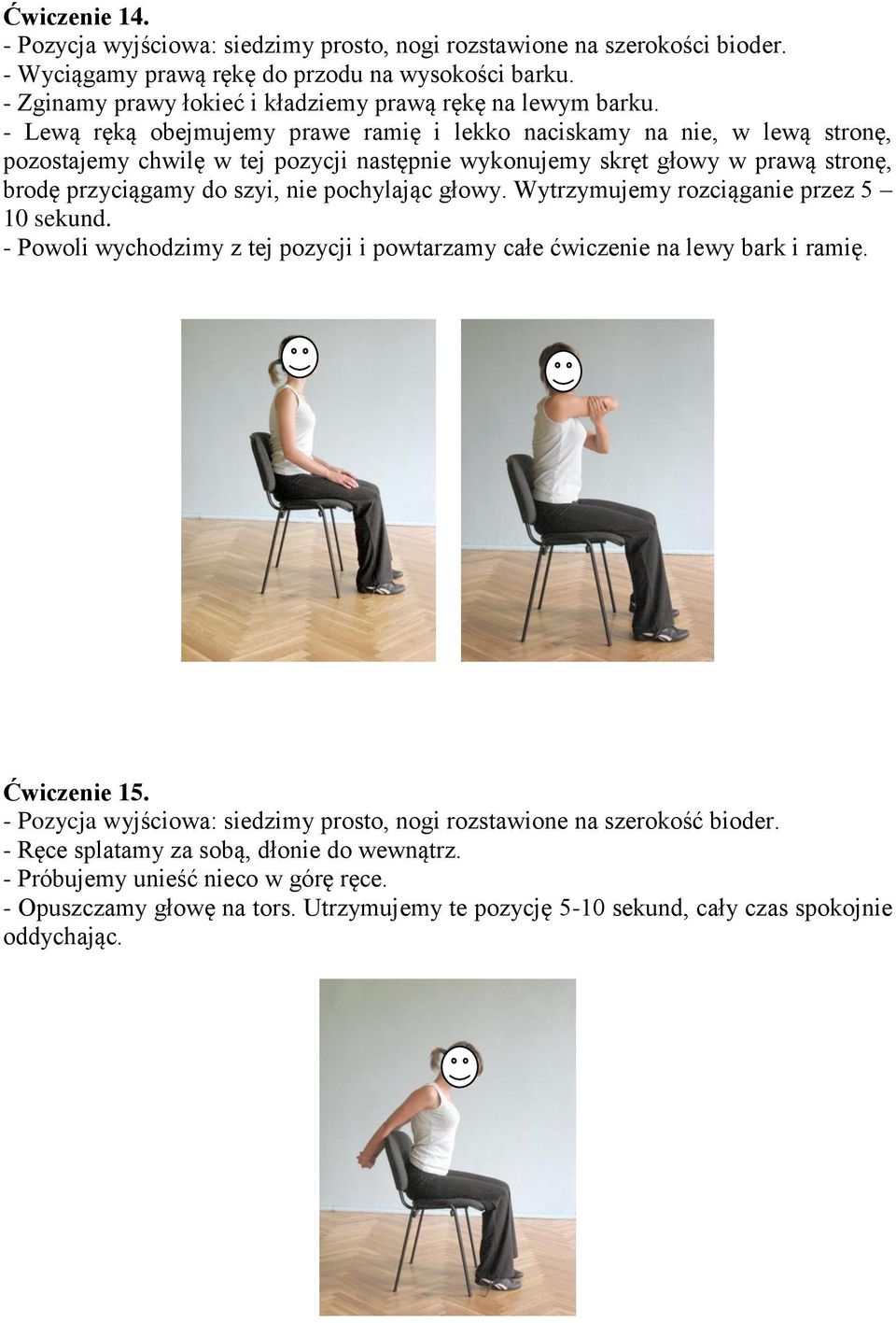 - Lewą ręką obejmujemy prawe ramię i lekko naciskamy na nie, w lewą stronę, pozostajemy chwilę w tej pozycji następnie wykonujemy skręt głowy w prawą stronę, brodę przyciągamy do szyi, nie pochylając