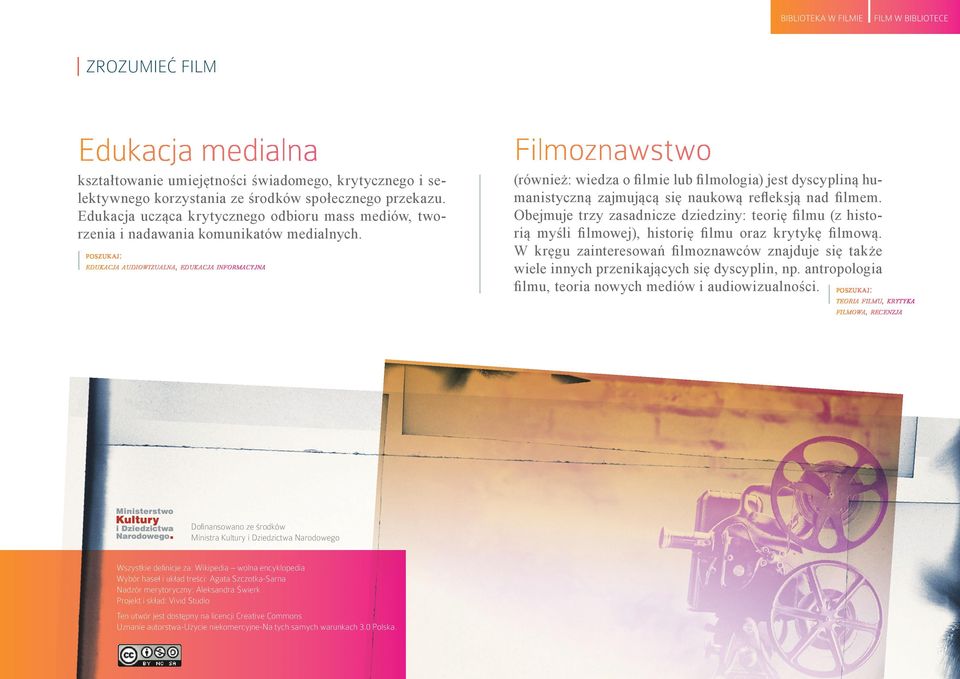 edukacja audiowizualna, edukacja informacyjna Filmoznawstwo (również: wiedza o filmie lub filmologia) jest dyscypliną humanistyczną zajmującą się naukową refleksją nad filmem.