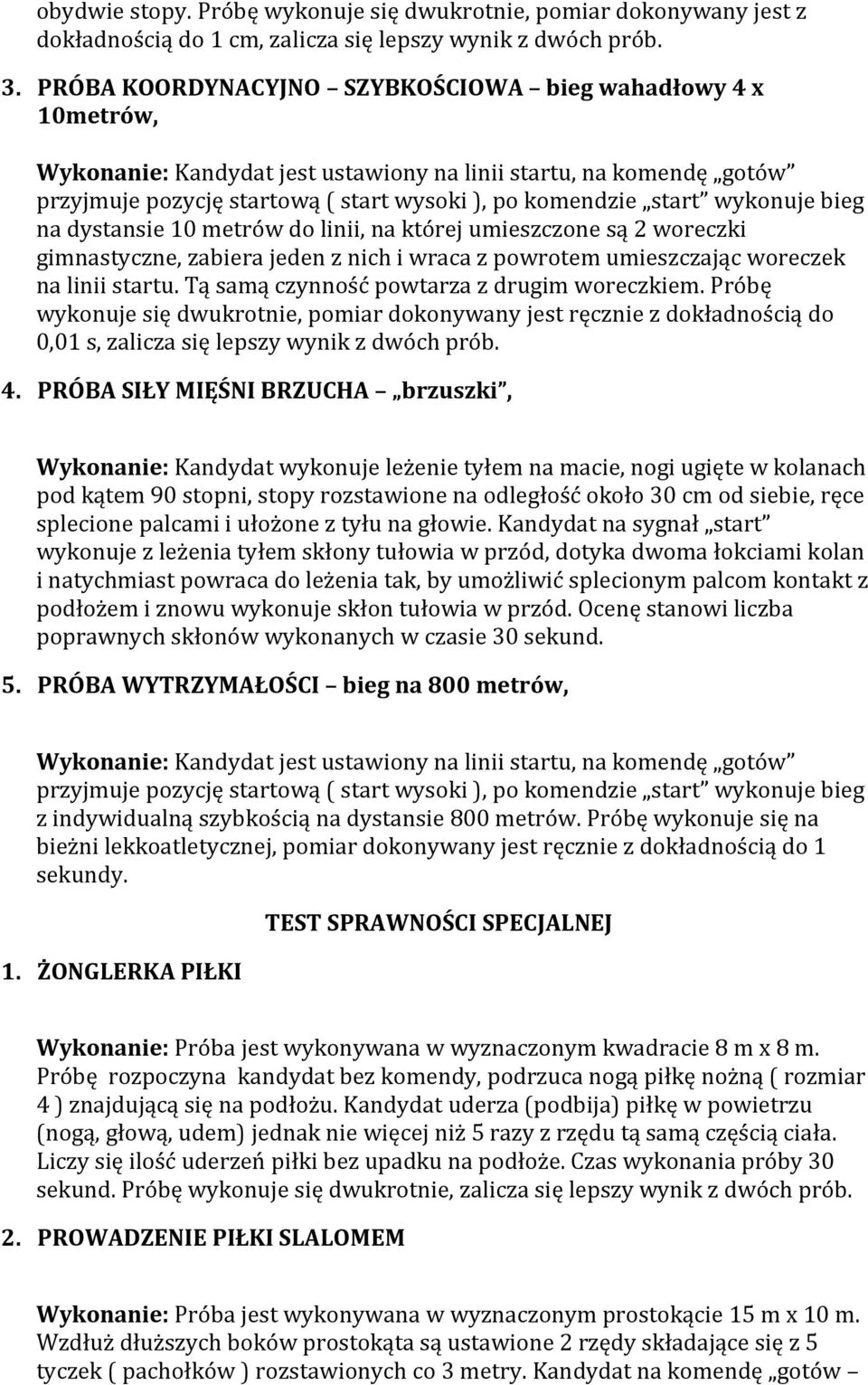 wykonuje bieg na dystansie 10 metrów do linii, na której umieszczone są 2 woreczki gimnastyczne, zabiera jeden z nich i wraca z powrotem umieszczając woreczek na linii startu.