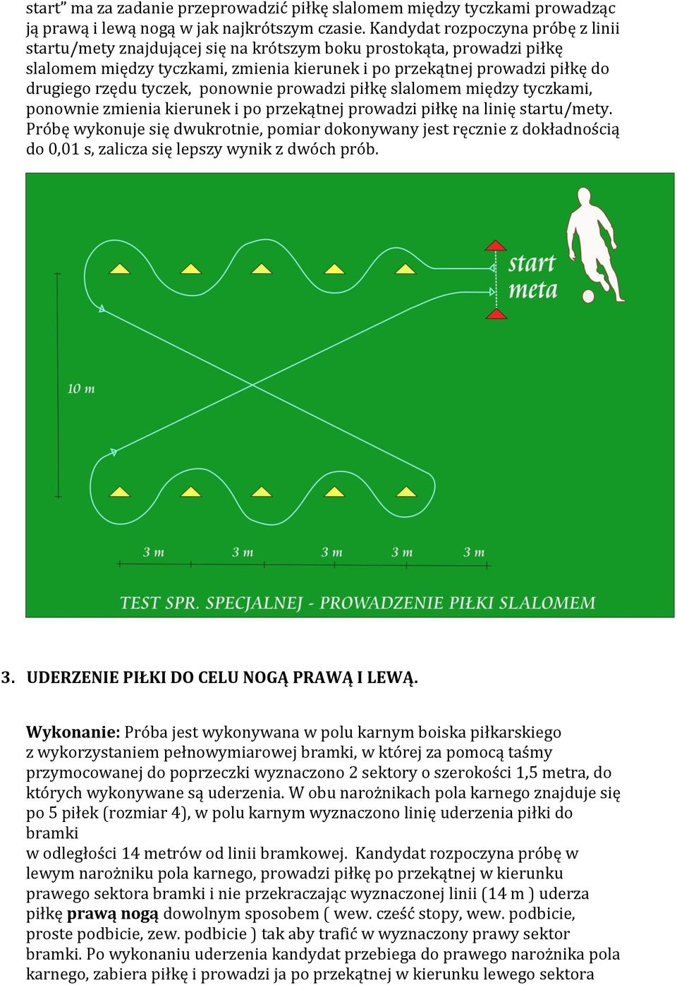 tyczek, ponownie prowadzi piłkę slalomem między tyczkami, ponownie zmienia kierunek i po przekątnej prowadzi piłkę na linię startu/mety.