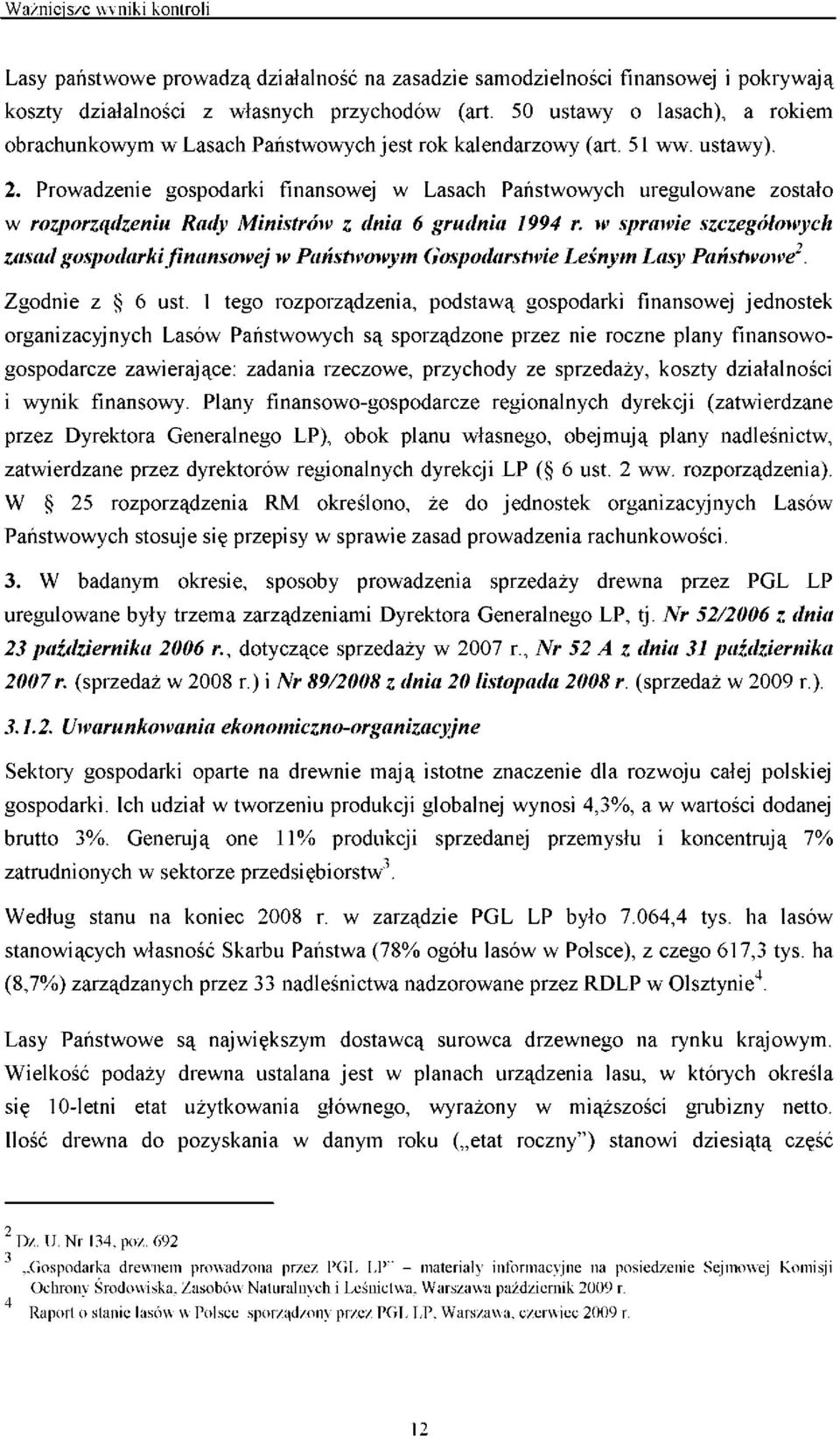 Prowadzenie gospodarki finansowej w Lasach Państwowych uregulowane zostało w rozporządzeniu Rady Ministrów z dnia 6 grudnia 1994 r.