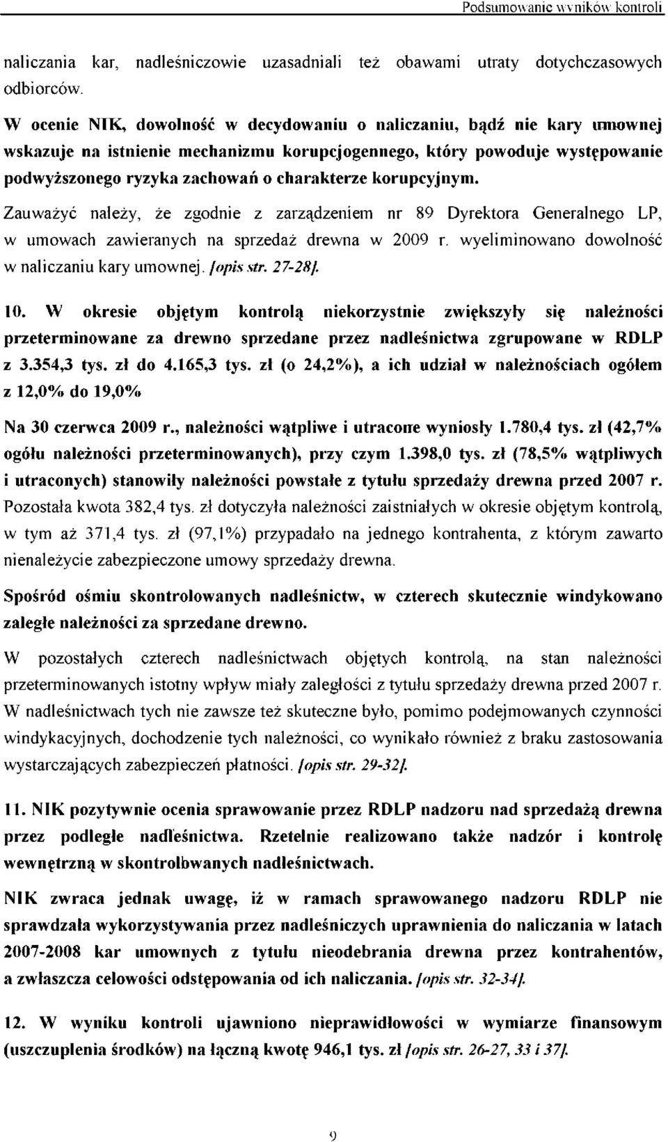 korupcyjnym. Zauważyć należy, że zgodnie z zarządzeniem nr 89 Dyrektora Generalnego LP, w umowach zawieranych na sprzedaż drewna w 2009 r. wyeliminowano dowolność w naliczaniu kary umownej. [opis str.