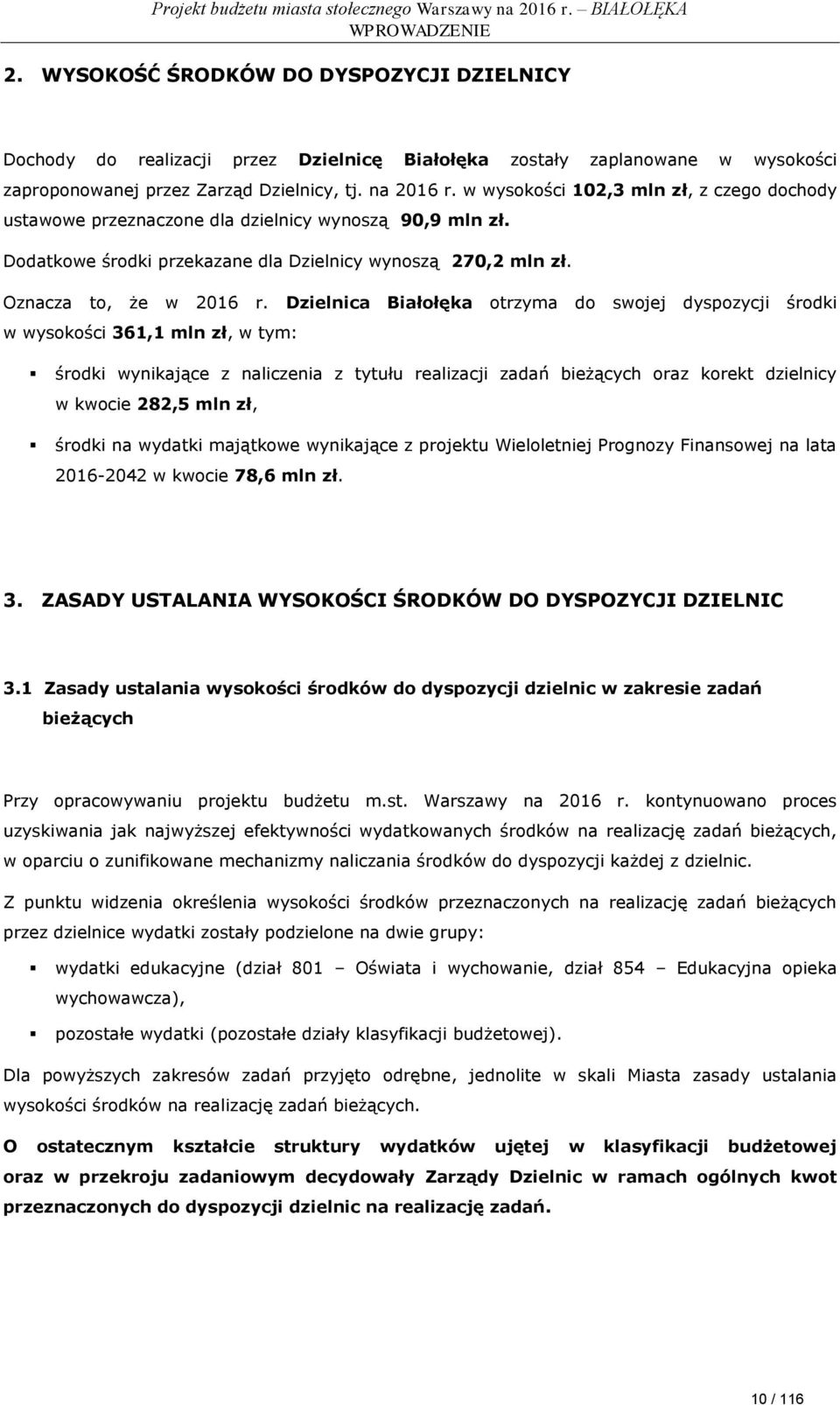 Dzielnica Białołęka otrzyma do swojej dyspozycji środki w wysokości 361,1 mln zł, w tym: środki wynikające z naliczenia z tytułu realizacji zadań bieżących oraz korekt dzielnicy w kwocie 282,5 mln