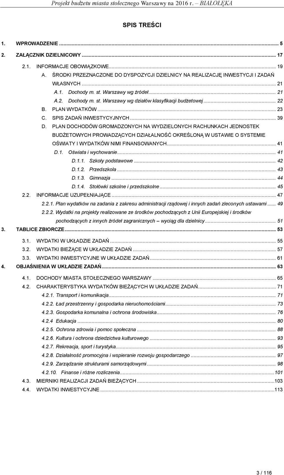PLAN DOCHODÓW GROMADZONYCH NA WYDZIELONYCH RACHUNKACH JEDNOSTEK BUDŻETOWYCH PROWADZĄCYCH DZIAŁALNOŚĆ OKREŚLONĄ W USTAWIE O SYSTEMIE OŚWIATY I WYDATKÓW NIMI FINANSOWANYCH... 41 D.1. Oświata i wychowanie.