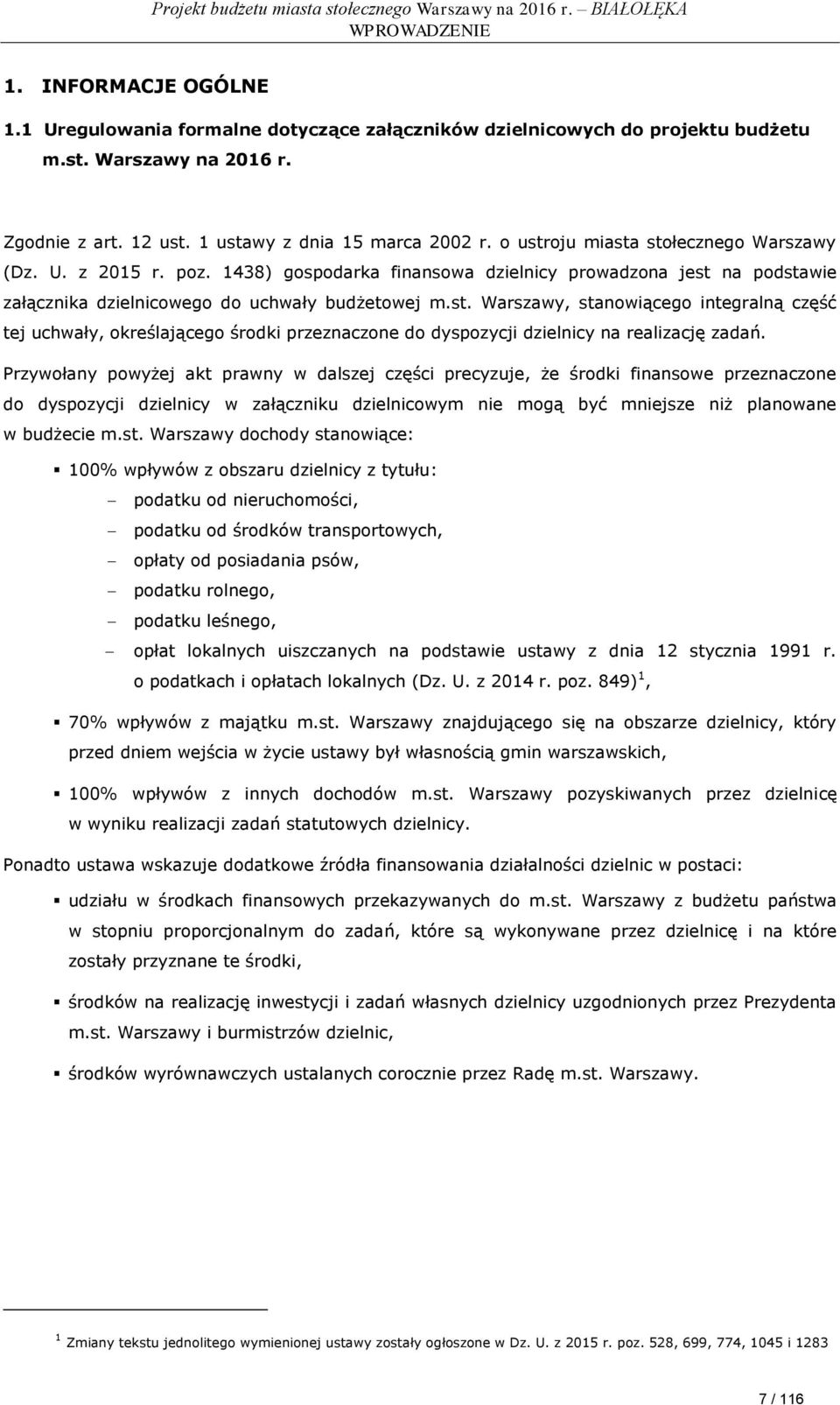 Przywołany powyżej akt prawny w dalszej części precyzuje, że środki finansowe przeznaczone do dyspozycji dzielnicy w załączniku dzielnicowym nie mogą być mniejsze niż planowane w budżecie m.st.