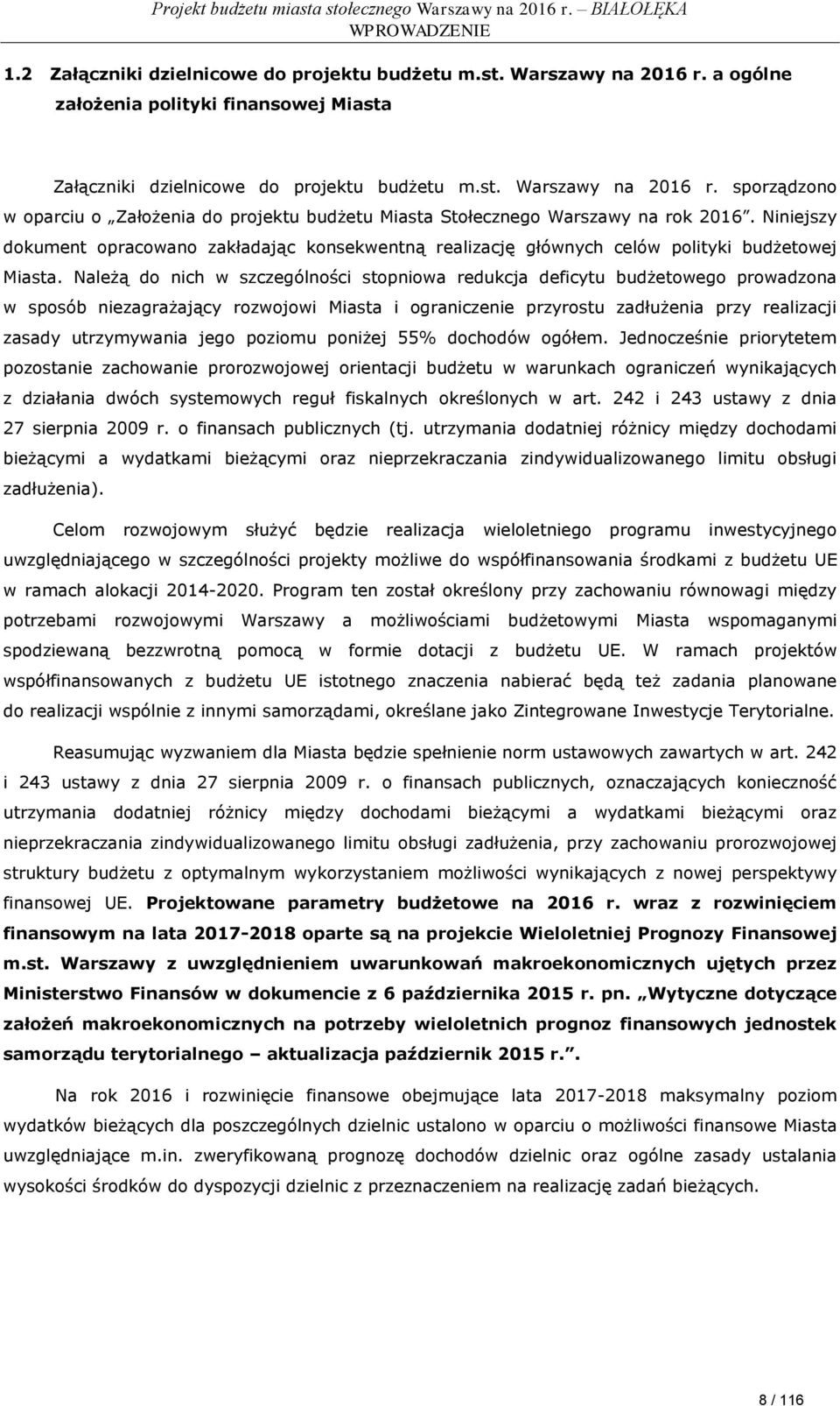Należą do nich w szczególności stopniowa redukcja deficytu budżetowego prowadzona w sposób niezagrażający rozwojowi Miasta i ograniczenie przyrostu zadłużenia przy realizacji zasady utrzymywania jego