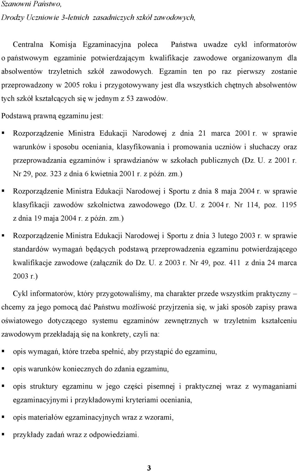Egzamin ten po raz pierwszy zostanie przeprowadzony w 2005 roku i przygotowywany jest dla wszystkich chętnych absolwentów tych szkół kształcących się w jednym z 53 zawodów.