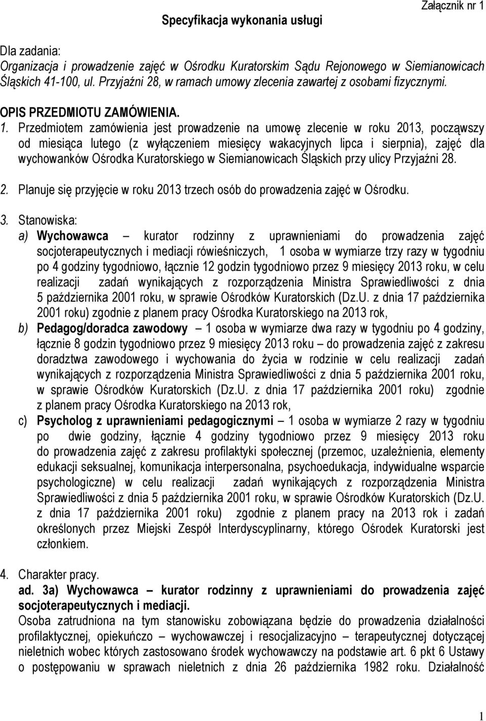 Przedmiotem zamówienia jest prowadzenie na umowę zlecenie w roku 2013, począwszy od miesiąca lutego (z wyłączeniem miesięcy wakacyjnych lipca i sierpnia), zajęć dla wychowanków Ośrodka Kuratorskiego