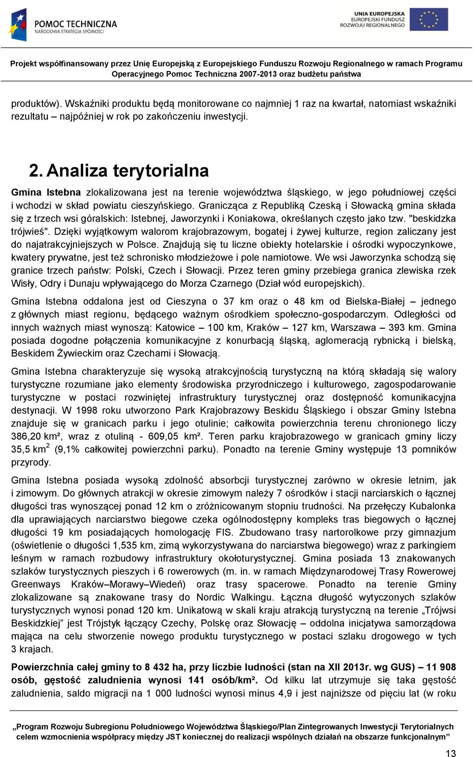 Granicząca z Republiką Czeską i Słowacką gmina składa się z trzech wsi góralskich: Istebnej, Jaworzynki i Koniakowa, określanych często jako tzw. "beskidzka trójwieś".