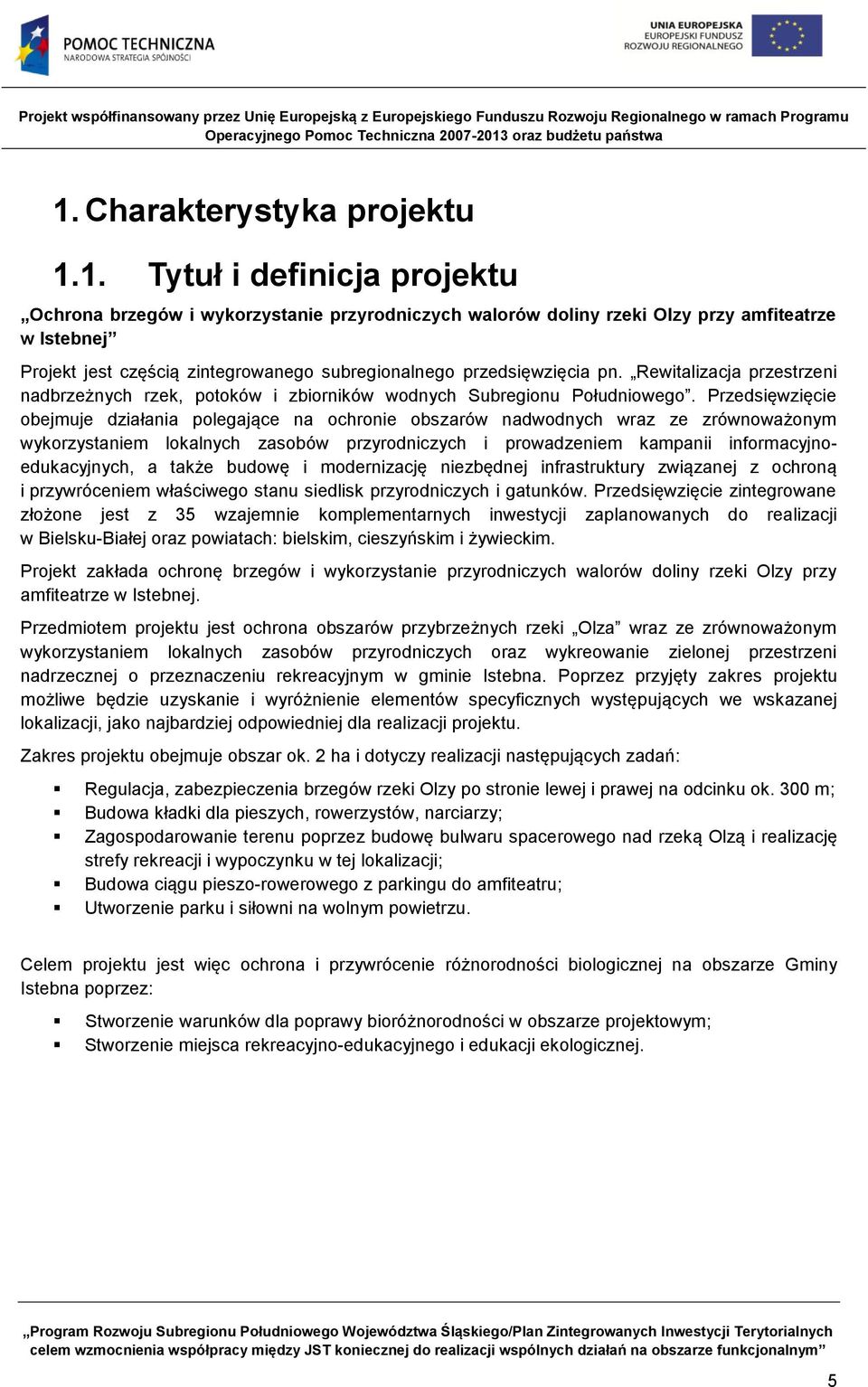 Przedsięwzięcie obejmuje działania polegające na ochronie obszarów nadwodnych wraz ze zrównoważonym wykorzystaniem lokalnych zasobów przyrodniczych i prowadzeniem kampanii informacyjnoedukacyjnych, a